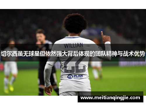 切尔西虽无球星但依然强大背后体现的团队精神与战术优势