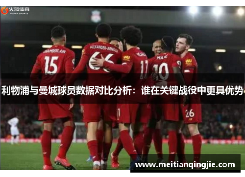 利物浦与曼城球员数据对比分析：谁在关键战役中更具优势