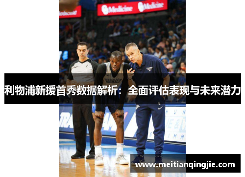 利物浦新援首秀数据解析：全面评估表现与未来潜力