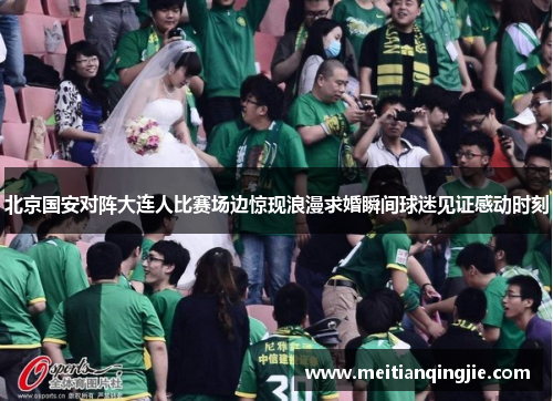 北京国安对阵大连人比赛场边惊现浪漫求婚瞬间球迷见证感动时刻