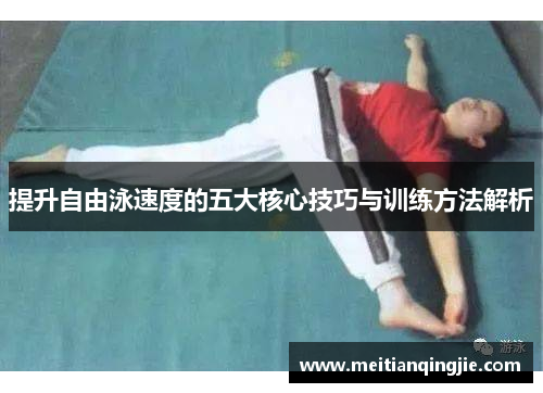 提升自由泳速度的五大核心技巧与训练方法解析