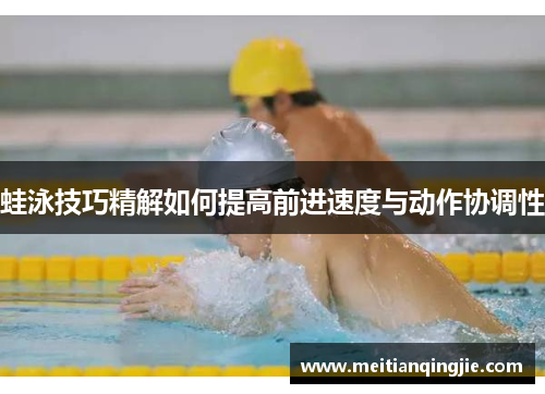 蛙泳技巧精解如何提高前进速度与动作协调性