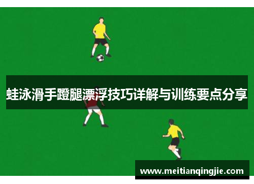 蛙泳滑手蹬腿漂浮技巧详解与训练要点分享