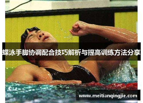 蝶泳手脚协调配合技巧解析与提高训练方法分享