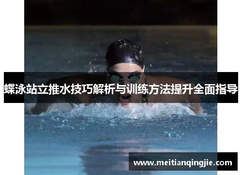 蝶泳站立推水技巧解析与训练方法提升全面指导