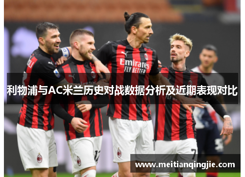 利物浦与AC米兰历史对战数据分析及近期表现对比